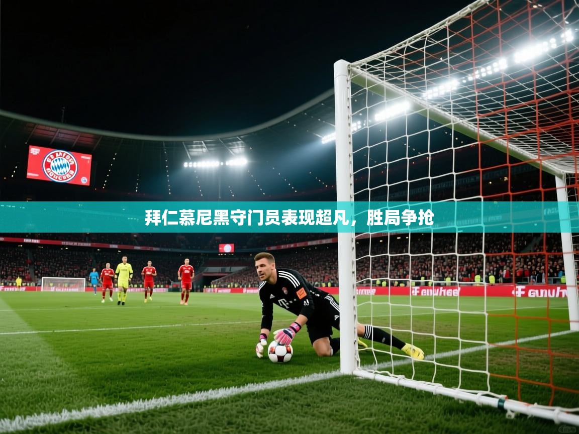 拜仁慕尼黑守门员表现超凡，胜局争抢  第2张