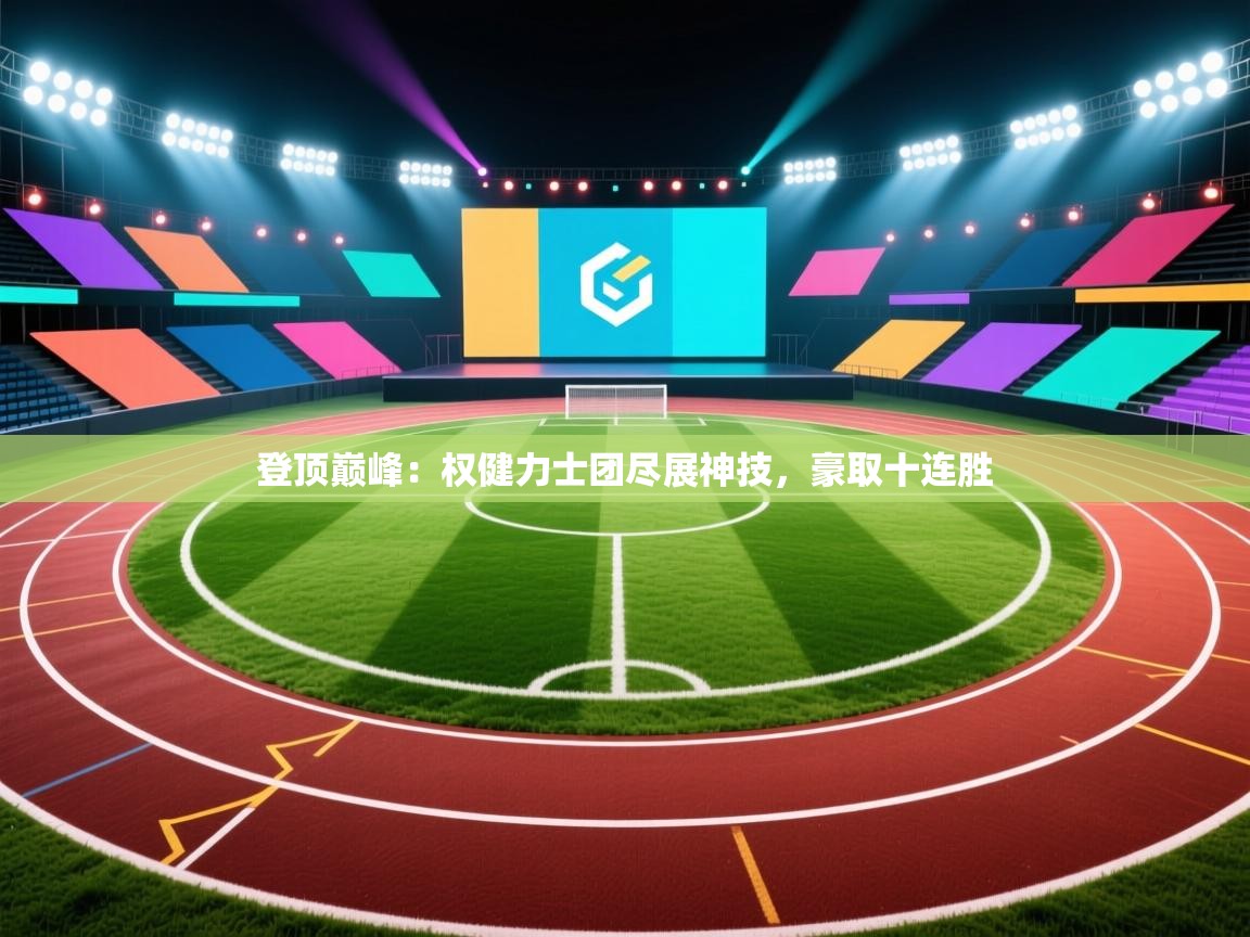 登顶巅峰：权健力士团尽展神技，豪取十连胜  第1张